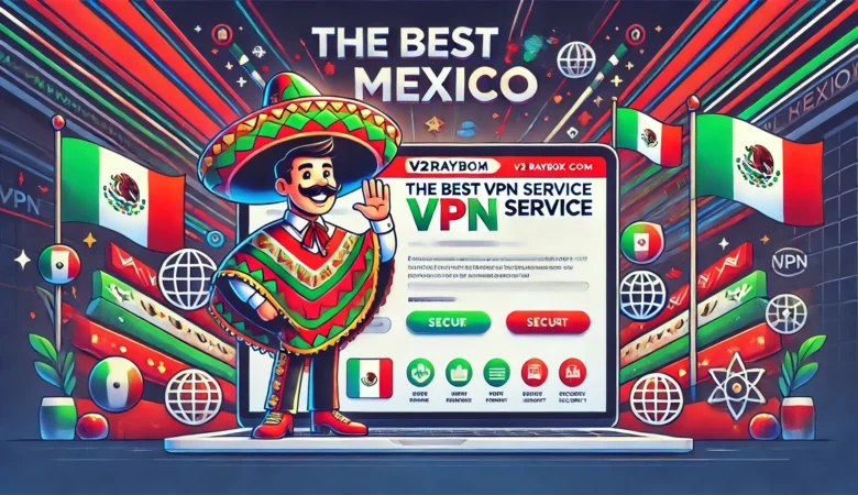 The Best VPN Service for Mexico in 2025