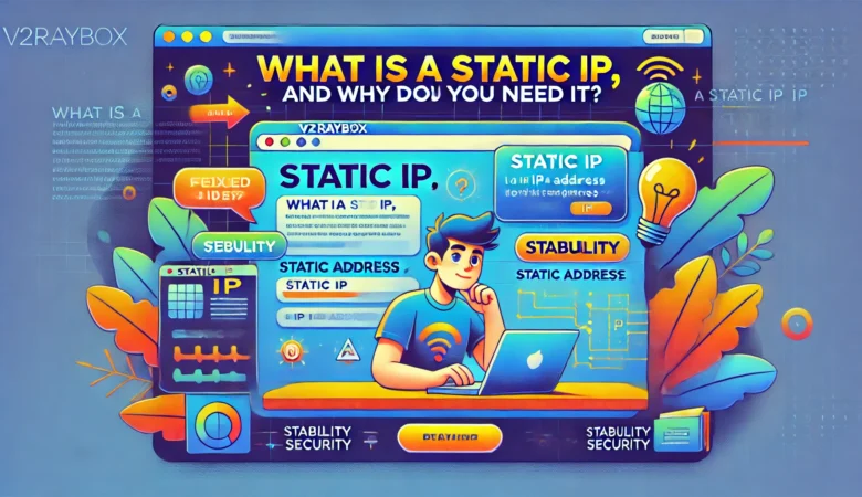 What is a static IP, and why do you need it?